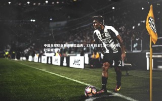星空体育|中国足球职业联赛颁奖盛典，12月12日19时30分共赴荣耀之约