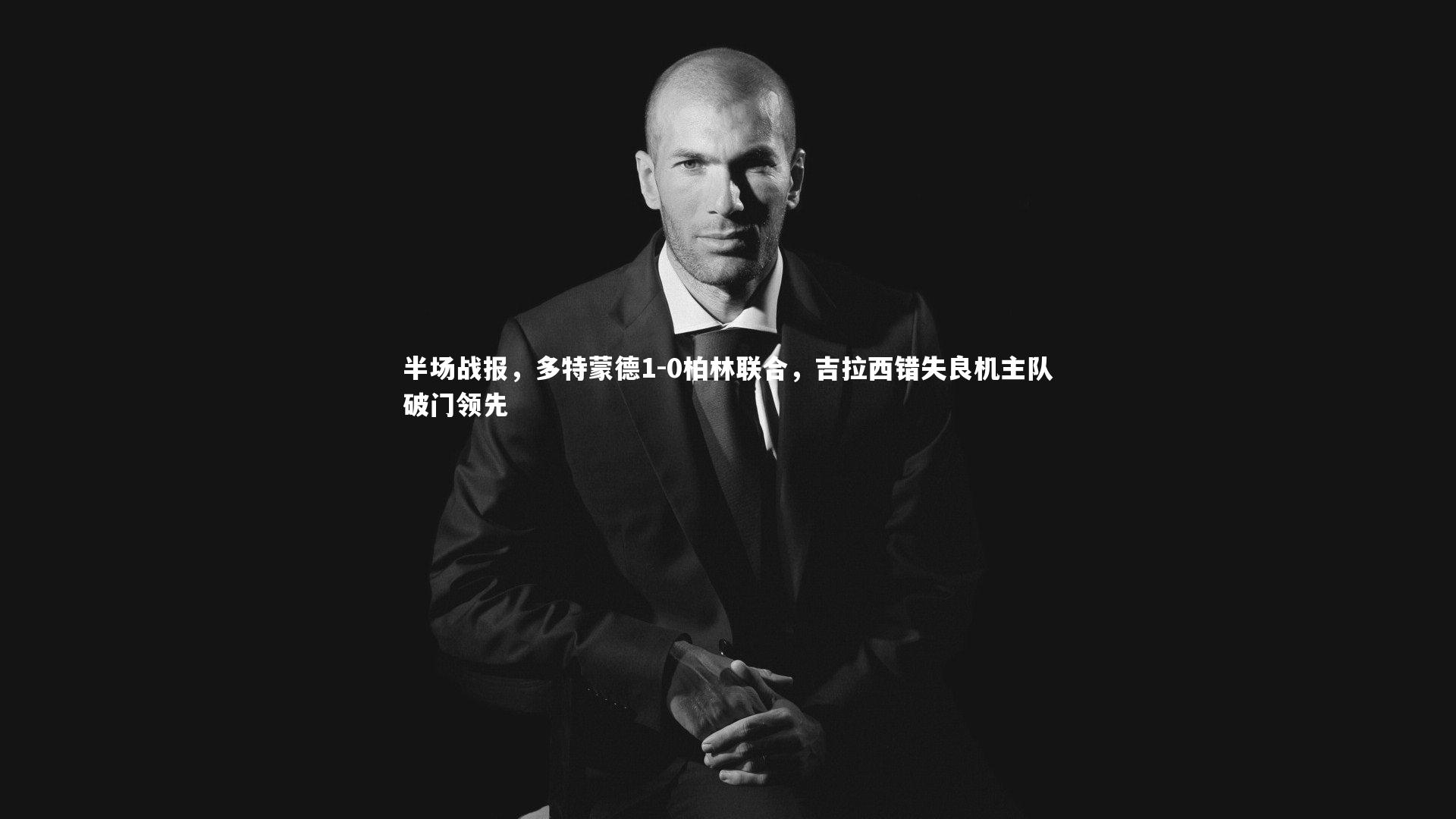 星空-半场战报，多特蒙德1-0柏林联合，吉拉西错失良机主队破门领先-第2张图片-星空体育(中国)官方网站 - 星空体育APP下载 - STARRY