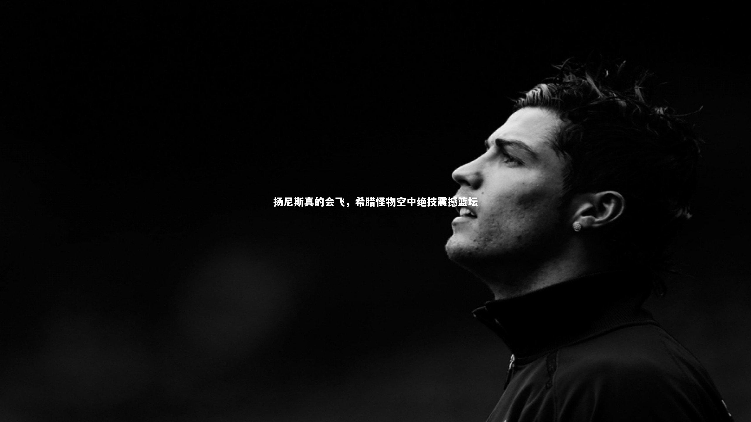 星空体育官网|扬尼斯真的会飞，希腊怪物空中绝技震撼篮坛-第1张图片-星空体育(中国)官方网站 - 星空体育APP下载 - STARRY